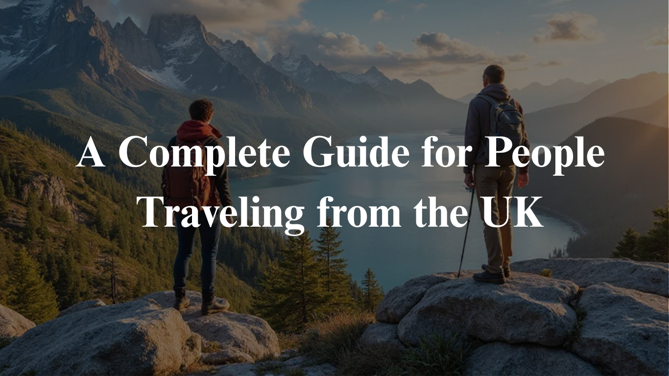 A Complete Guide for People Traveling from the UK